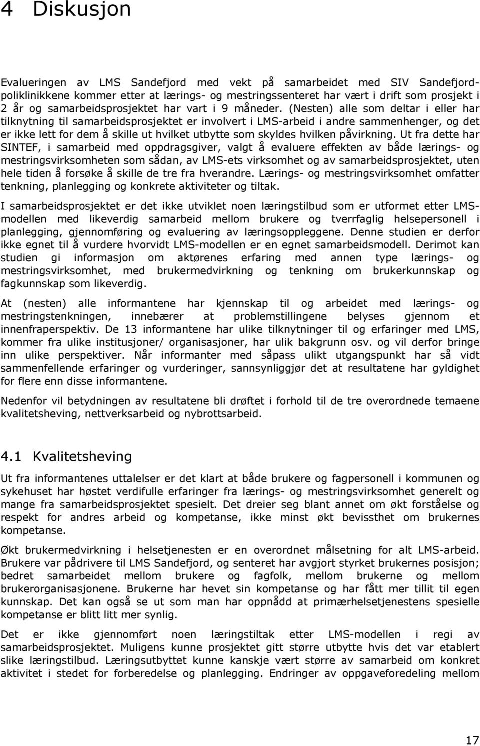 (Nesten) alle som deltar i eller har tilknytning til samarbeidsprosjektet er involvert i LMS-arbeid i andre sammenhenger, og det er ikke lett for dem å skille ut hvilket utbytte som skyldes hvilken