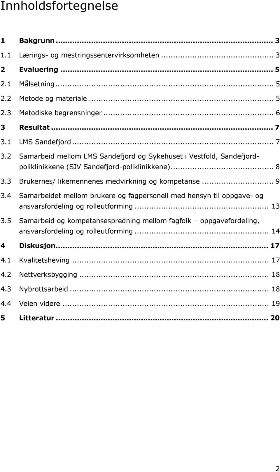 3 Brukernes/ likemennenes medvirkning og kompetanse... 9 3.4 Samarbeidet mellom brukere og fagpersonell med hensyn til oppgave- og ansvarsfordeling og rolleutforming... 13 3.