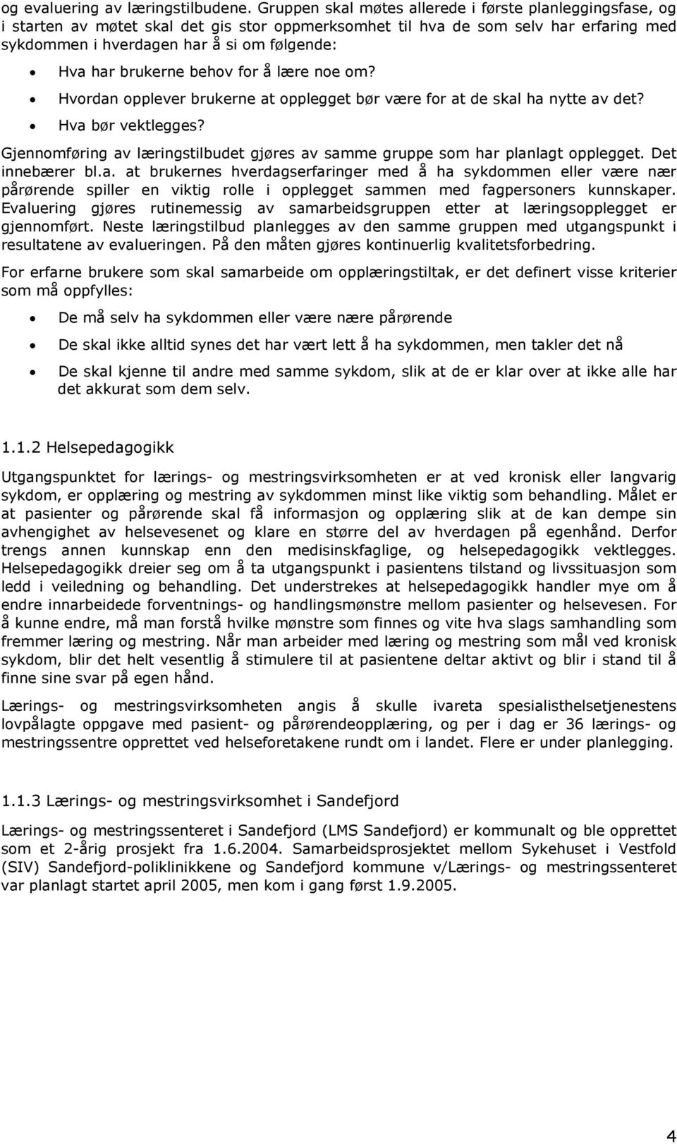 brukerne behov for å lære noe om? Hvordan opplever brukerne at opplegget bør være for at de skal ha nytte av det? Hva bør vektlegges?