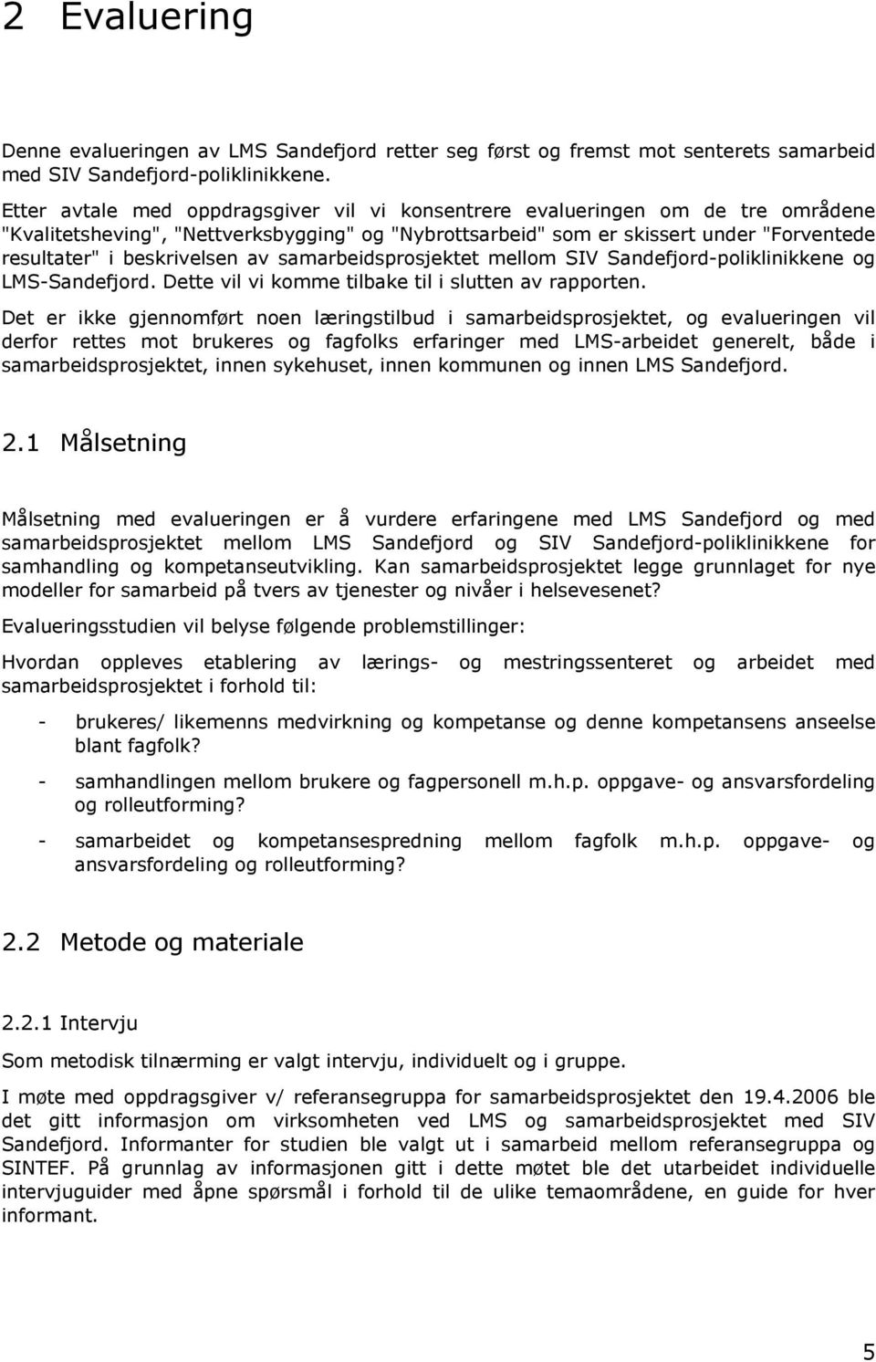 beskrivelsen av samarbeidsprosjektet mellom SIV Sandefjord-poliklinikkene og LMS-Sandefjord. Dette vil vi komme tilbake til i slutten av rapporten.