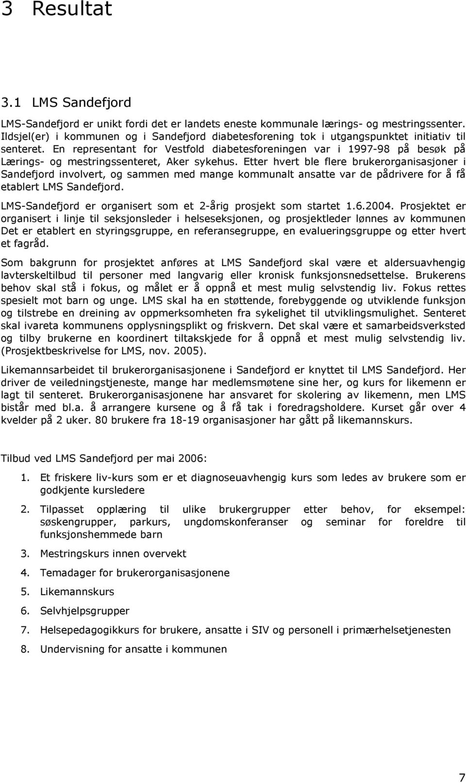 En representant for Vestfold diabetesforeningen var i 1997-98 på besøk på Lærings- og mestringssenteret, Aker sykehus.