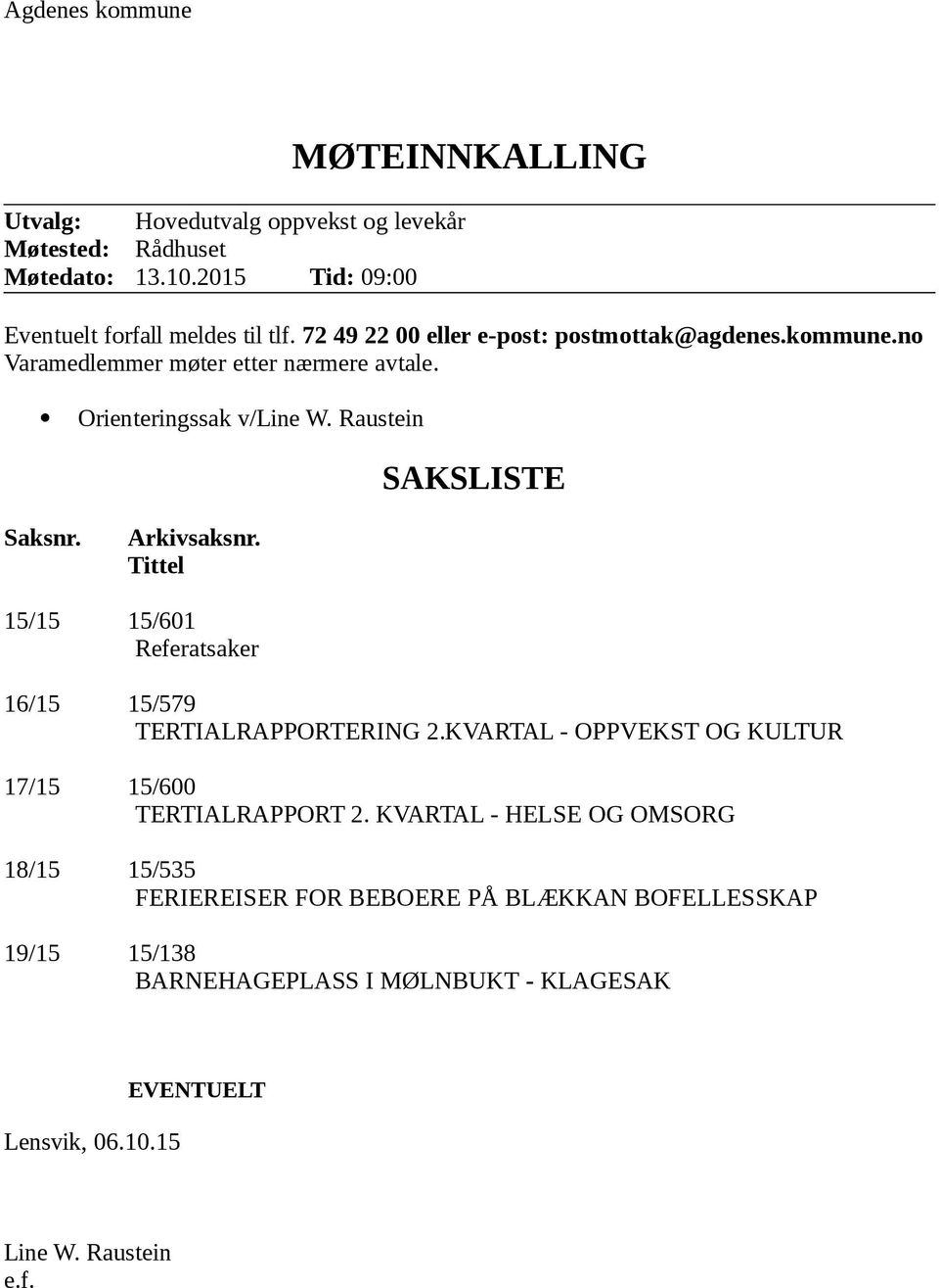 Arkivsaksnr. Tittel 15/15 15/601 Referatsaker 16/15 15/579 TERTIALRAPPORTERING 2.KVARTAL - OPPVEKST OG KULTUR 17/15 15/600 TERTIALRAPPORT 2.