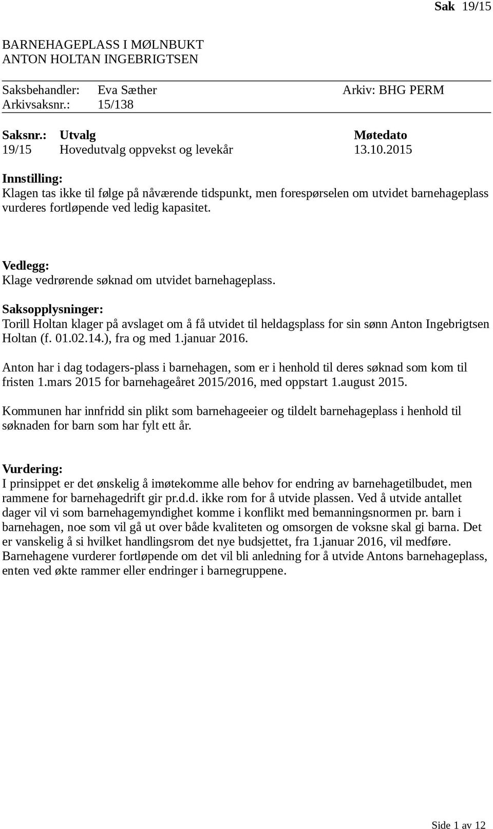 Vedlegg: Klage vedrørende søknad om utvidet barnehageplass. Saksopplysninger: Torill Holtan klager på avslaget om å få utvidet til heldagsplass for sin sønn Anton Ingebrigtsen Holtan (f. 01.02.14.