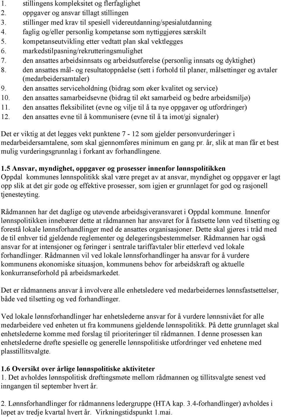 den ansattes arbeidsinnsats og arbeidsutførelse (personlig innsats og dyktighet) 8. den ansattes mål- og resultatoppnåelse (sett i forhold til planer, målsettinger og avtaler (medarbeidersamtaler) 9.