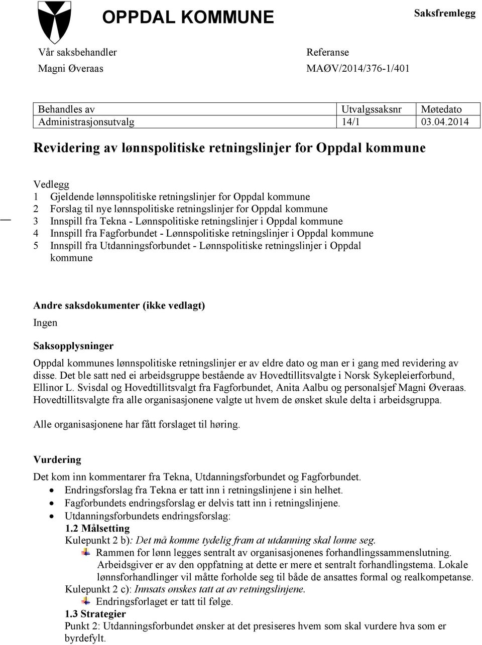 kommune 3 Innspill fra Tekna - Lønnspolitiske retningslinjer i Oppdal kommune 4 Innspill fra Fagforbundet - Lønnspolitiske retningslinjer i Oppdal kommune 5 Innspill fra Utdanningsforbundet -