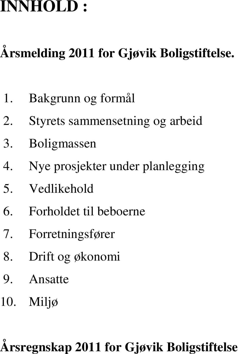 Nye prosjekter under planlegging 5. Vedlikehold 6. Forholdet til beboerne 7.