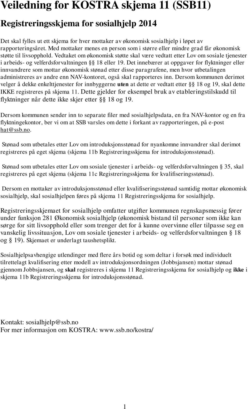 Vedtaket om økonomisk støtte skal være vedtatt etter Lov om sosiale tjenester i arbeids- og velferdsforvaltningen 18 eller 19.