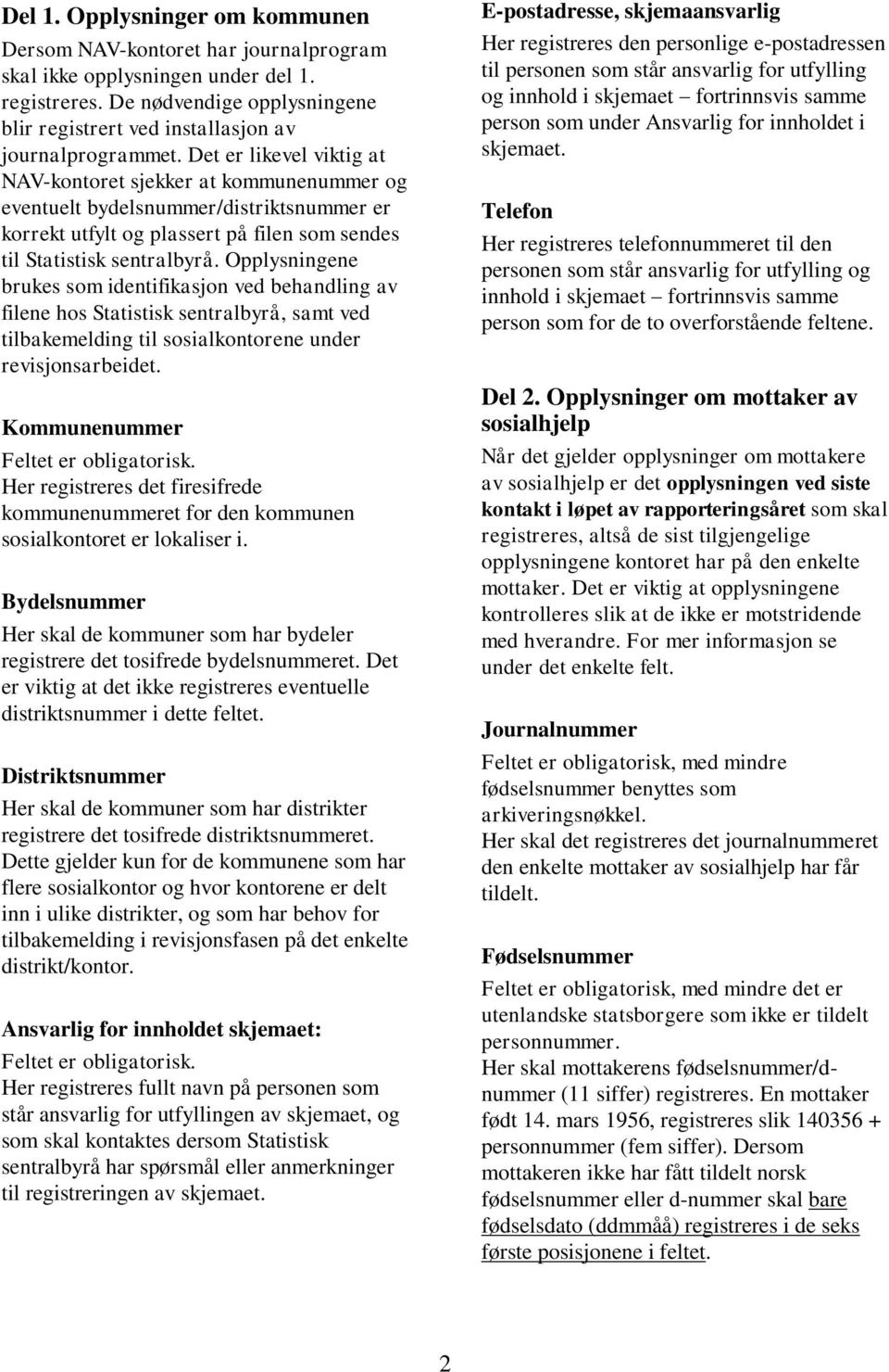 Det er likevel viktig at NAV-kontoret sjekker at kommunenummer og eventuelt bydelsnummer/distriktsnummer er korrekt utfylt og plassert på filen som sendes til Statistisk sentralbyrå.