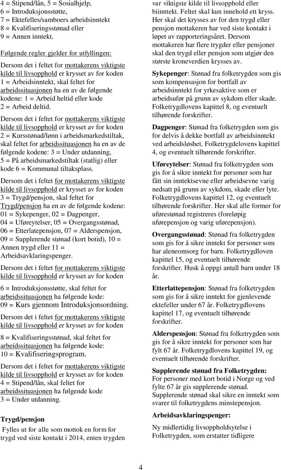 2 = Kursstønad/lønn i arbeidsmarkedstiltak, skal feltet for arbeidssituasjonen ha en av de følgende kodene: 3 = Under utdanning, 5 = På arbeidsmarkedstiltak (statlig) eller kode 6 = Kommunal