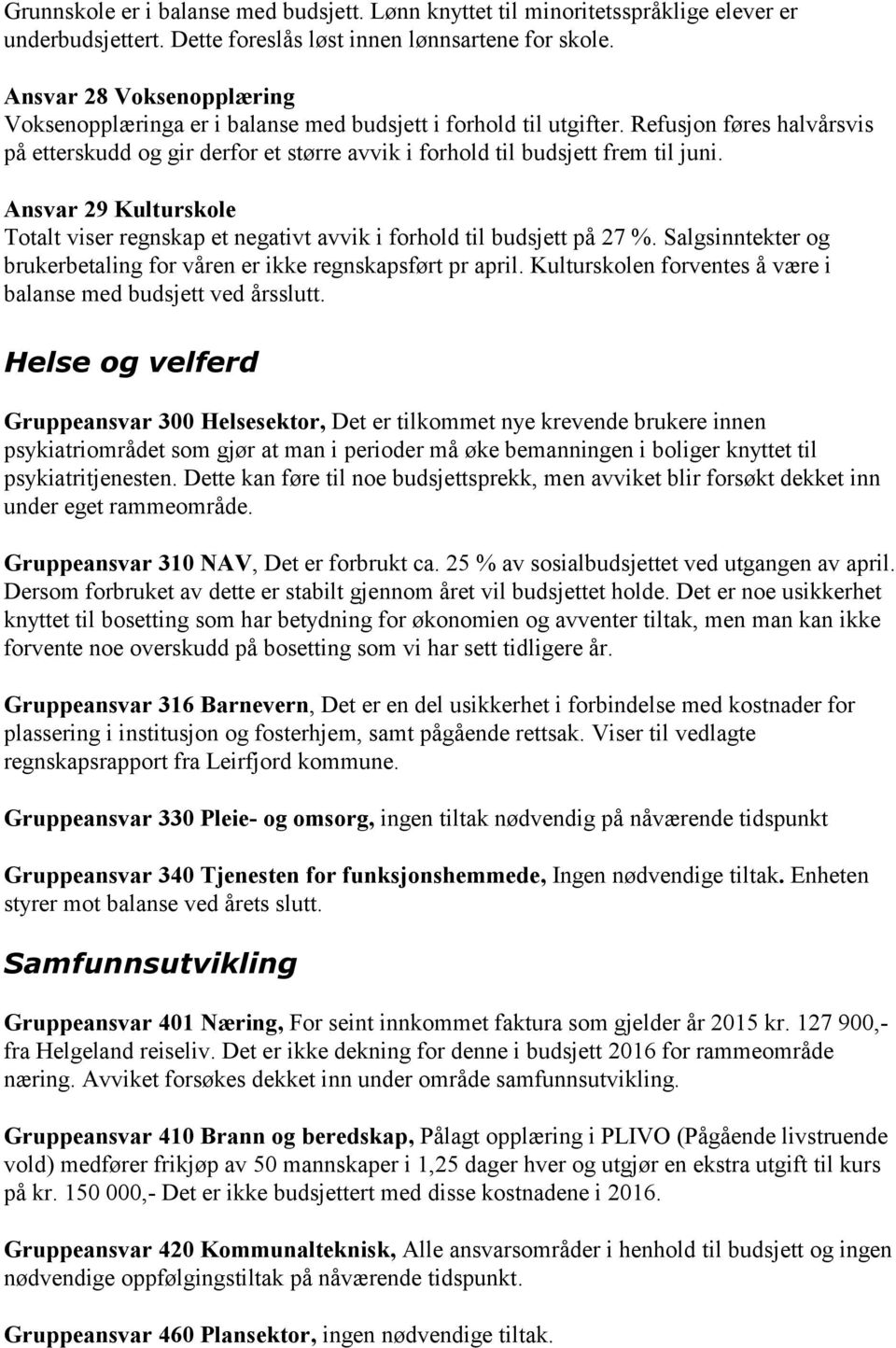 Ansvar 29 Kulturskole Totalt viser regnskap et negativt avvik i forhold til budsjett på 27 %. Salgsinntekter og brukerbetaling for våren er ikke regnskapsført pr april.