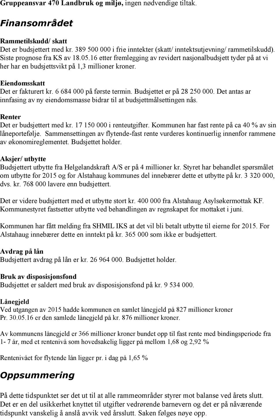 6 684 000 på første termin. Budsjettet er på 28 250 000. Det antas ar innfasing av ny eiendomsmasse bidrar til at budsjettmålsettingen nås. Renter Det er budsjettert med kr.