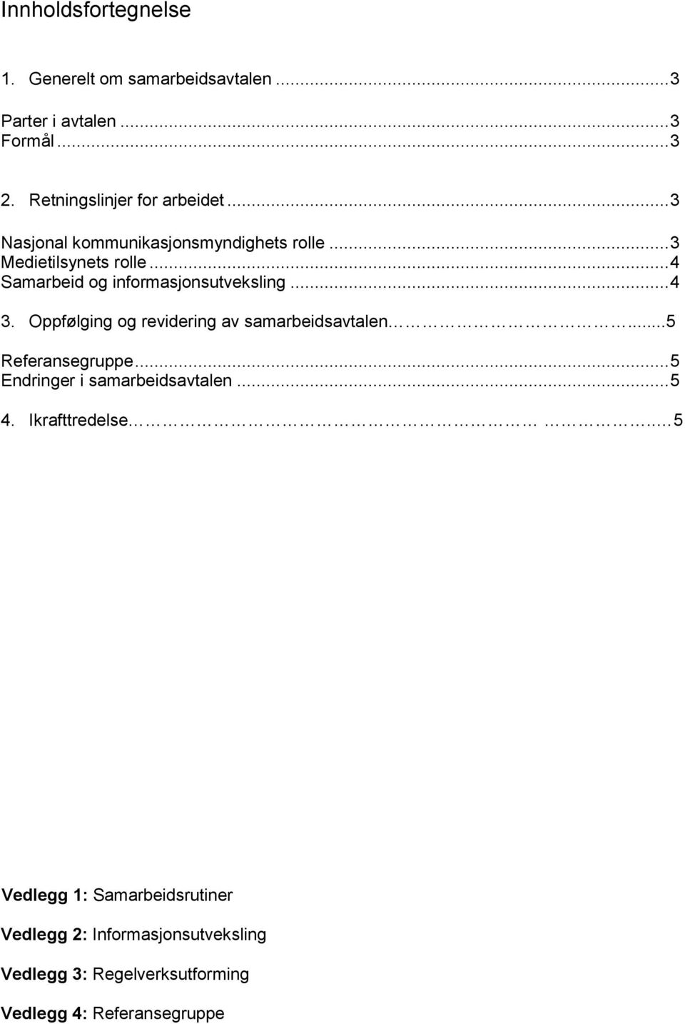 Oppfølging og revidering av samarbeidsavtalen...5 Referansegruppe... 5 Endringer i samarbeidsavtalen... 5 4.