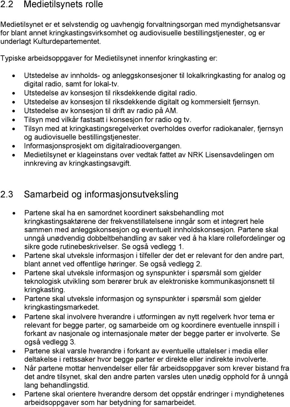 Typiske arbeidsoppgaver for Medietilsynet innenfor kringkasting er: Utstedelse av innholds- og anleggskonsesjoner til lokalkringkasting for analog og digital radio, samt for lokal-tv.