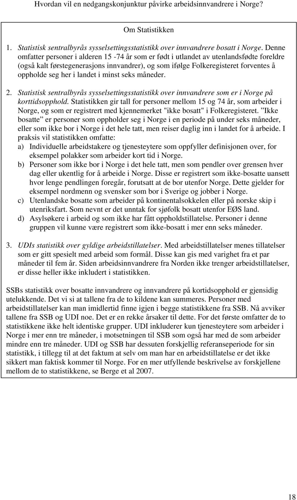 landet i minst seks måneder. 2. Statistisk sentralbyrås sysselsettingsstatistikk over innvandrere som er i Norge på korttidsopphold.