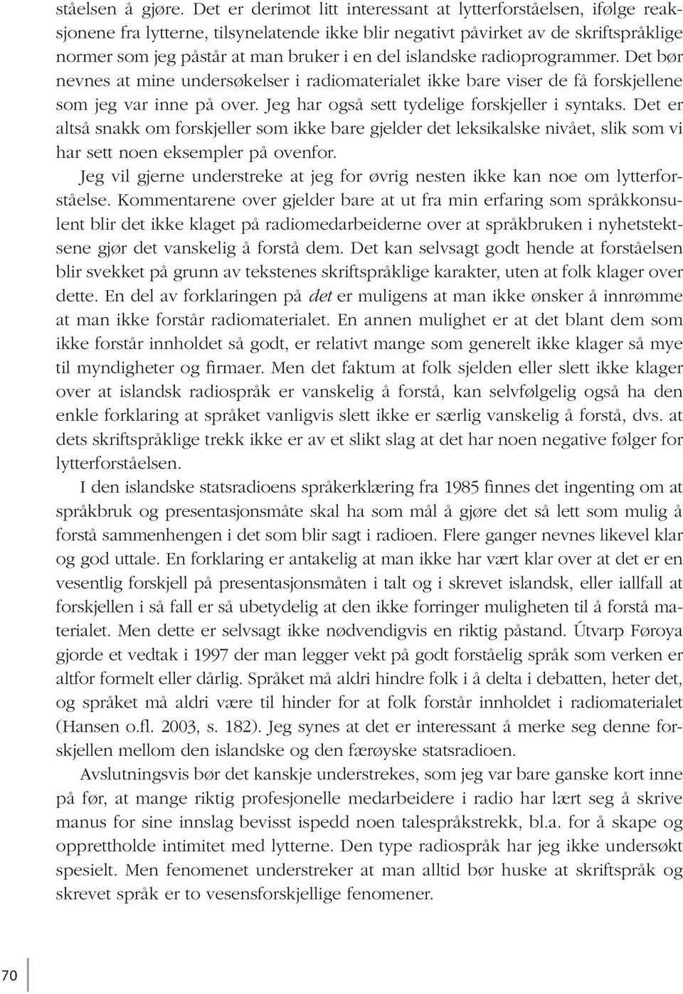 islandske radioprogrammer. Det bør nevnes at mine undersøkelser i radiomaterialet ikke bare viser de få forskjellene som jeg var inne på over. Jeg har også sett tydelige forskjeller i syntaks.