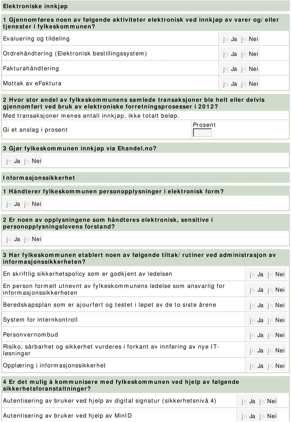 gjennomført ved bruk av elektroniske forretningsprosesser i 2012? Med transaksjoner menes antall innkjøp, ikke totalt beløp. Gi et anslag i prosent 3 Gjør fylkeskommunen innkjøp via Ehandel.no? Informasjonssikkerhet 1 Håndterer fylkeskommunen personopplysninger i elektronisk form?