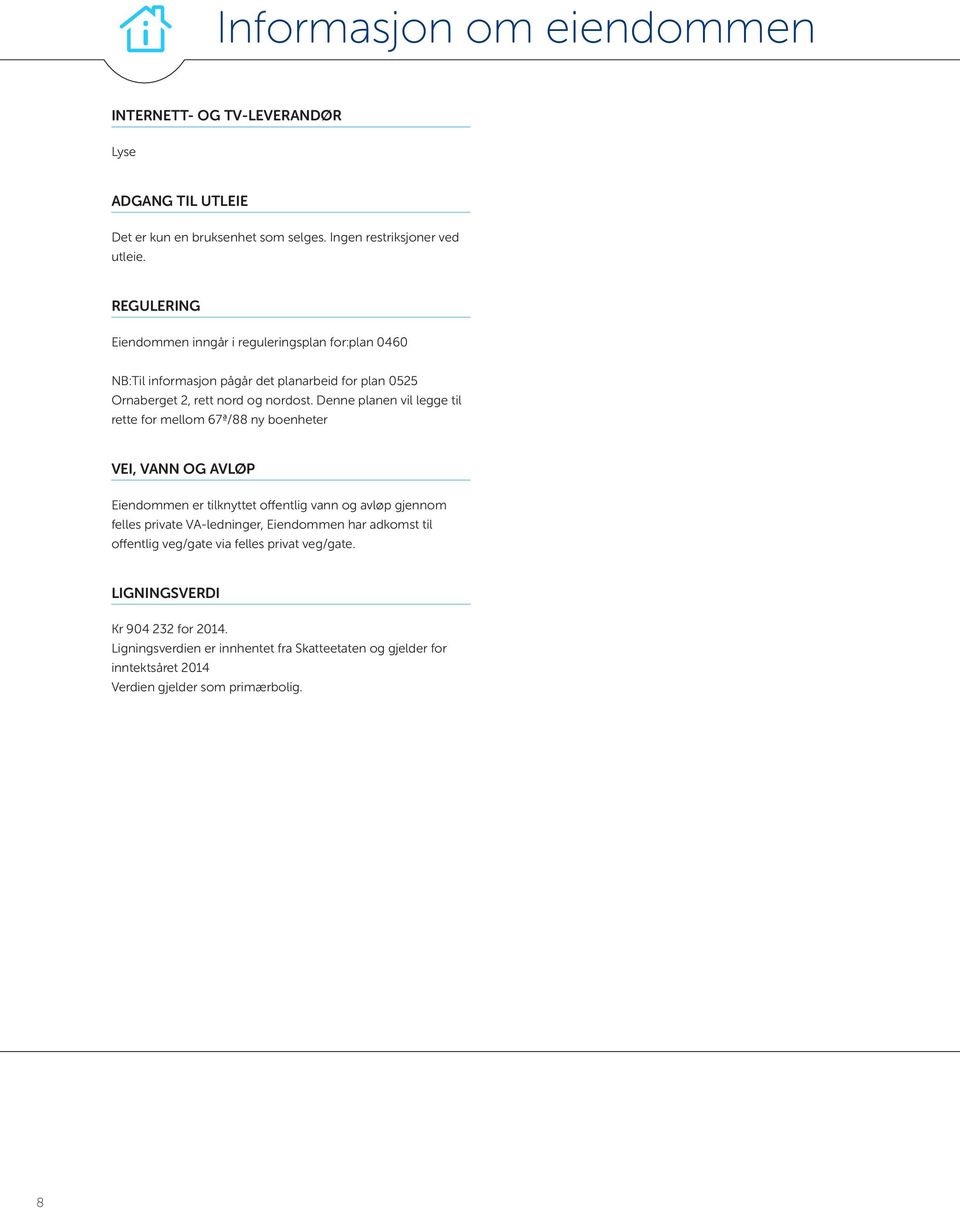 Denne planen vil legge til rette for mellom 67ª/88 ny boenheter VEI, VANN OG AVLØP Eiendommen er tilknyttet offentlig vann og avløp gjennom felles private VA-ledninger,