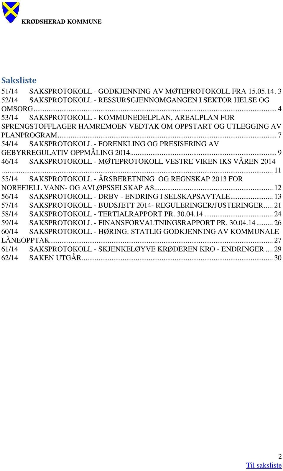 .. 7 54/14 SAKSPROTOKOLL - FORENKLING OG PRESISERING AV GEBYRREGULATIV OPPMÅLING 2014... 9 46/14 SAKSPROTOKOLL - MØTEPROTOKOLL VESTRE VIKEN IKS VÅREN 2014.