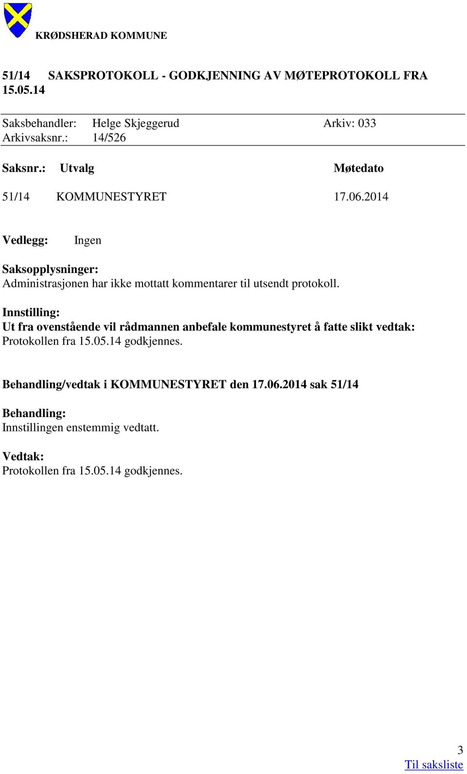 2014 Vedlegg: Ingen Saksopplysninger: Administrasjonen har ikke mottatt kommentarer til utsendt protokoll.