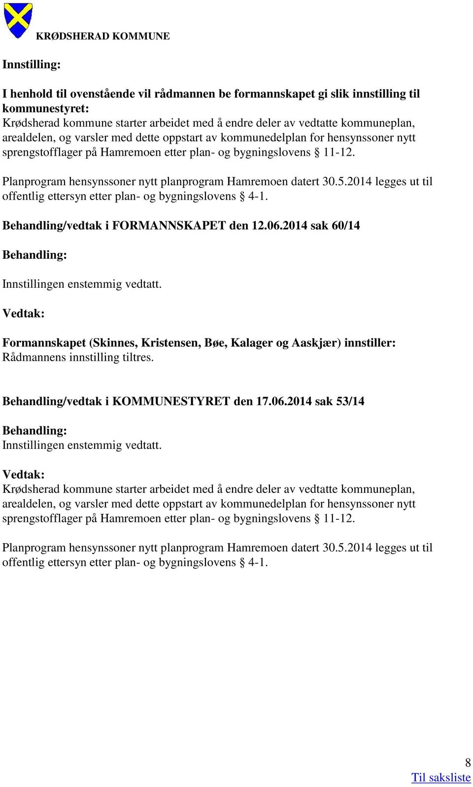 Planprogram hensynssoner nytt planprogram Hamremoen datert 30.5.2014 legges ut til offentlig ettersyn etter plan- og bygningslovens 4-1. Behandling/vedtak i FORMANNSKAPET den 12.06.