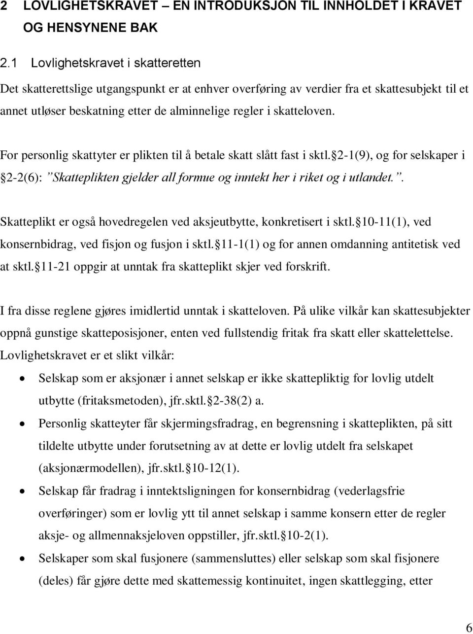 For personlig skattyter er plikten til å betale skatt slått fast i sktl. 2-1(9), og for selskaper i 2-2(6): Skatteplikten gjelder all formue og inntekt her i riket og i utlandet.