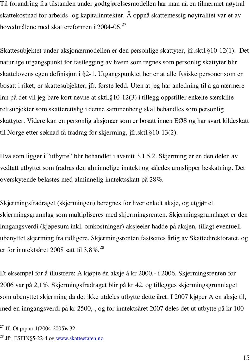 Det naturlige utgangspunkt for fastlegging av hvem som regnes som personlig skattyter blir skattelovens egen definisjon i 2-1.