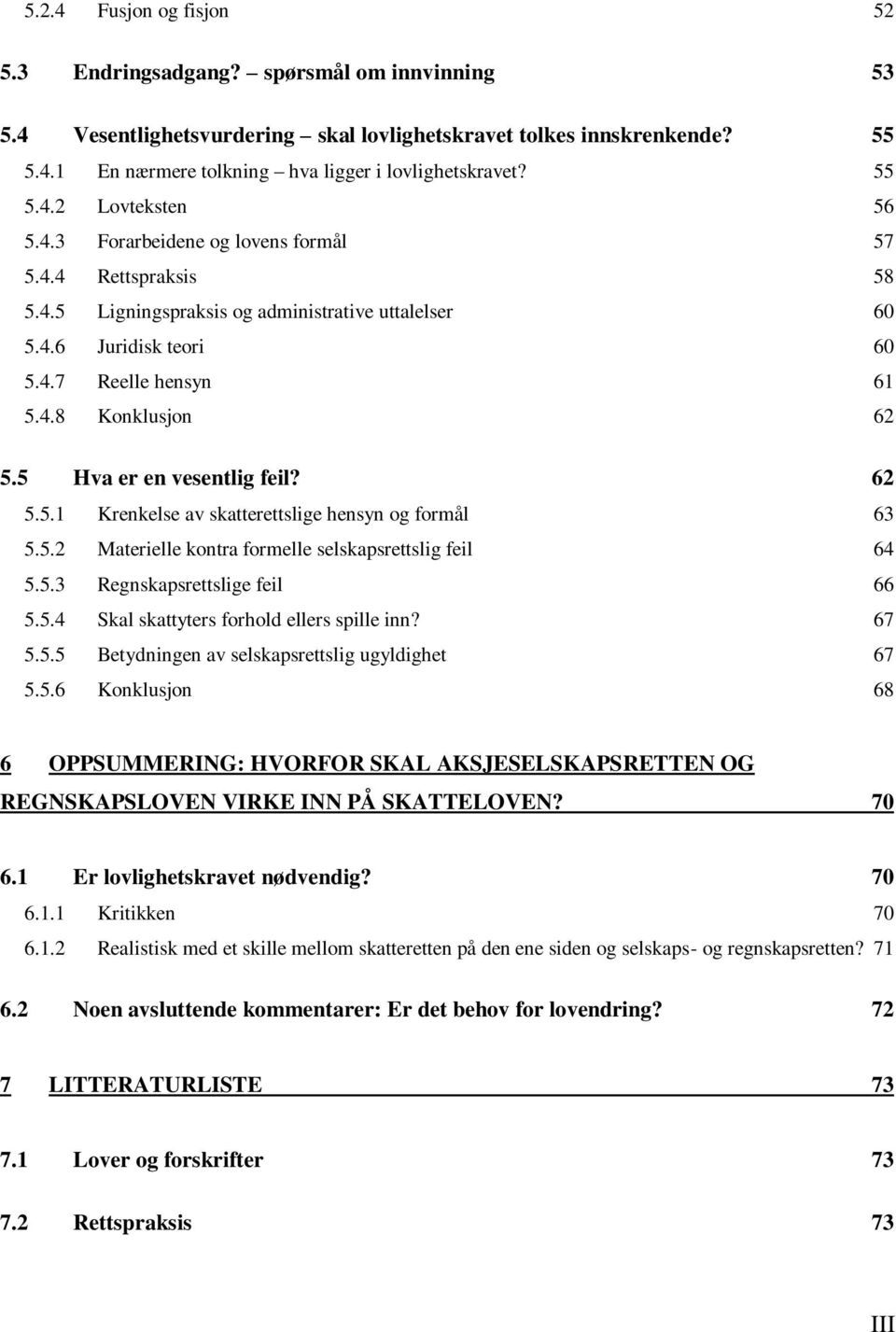 5 Hva er en vesentlig feil? 62 5.5.1 Krenkelse av skatterettslige hensyn og formål 63 5.5.2 Materielle kontra formelle selskapsrettslig feil 64 5.5.3 Regnskapsrettslige feil 66 5.5.4 Skal skattyters forhold ellers spille inn?