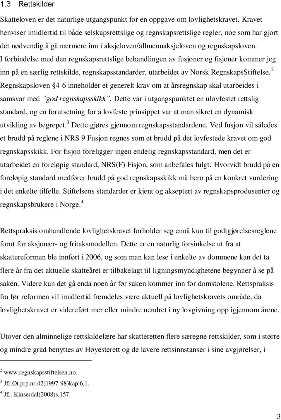 I forbindelse med den regnskapsrettslige behandlingen av fusjoner og fisjoner kommer jeg inn på en særlig rettskilde, regnskapsstandarder, utarbeidet av Norsk RegnskapsStiftelse.