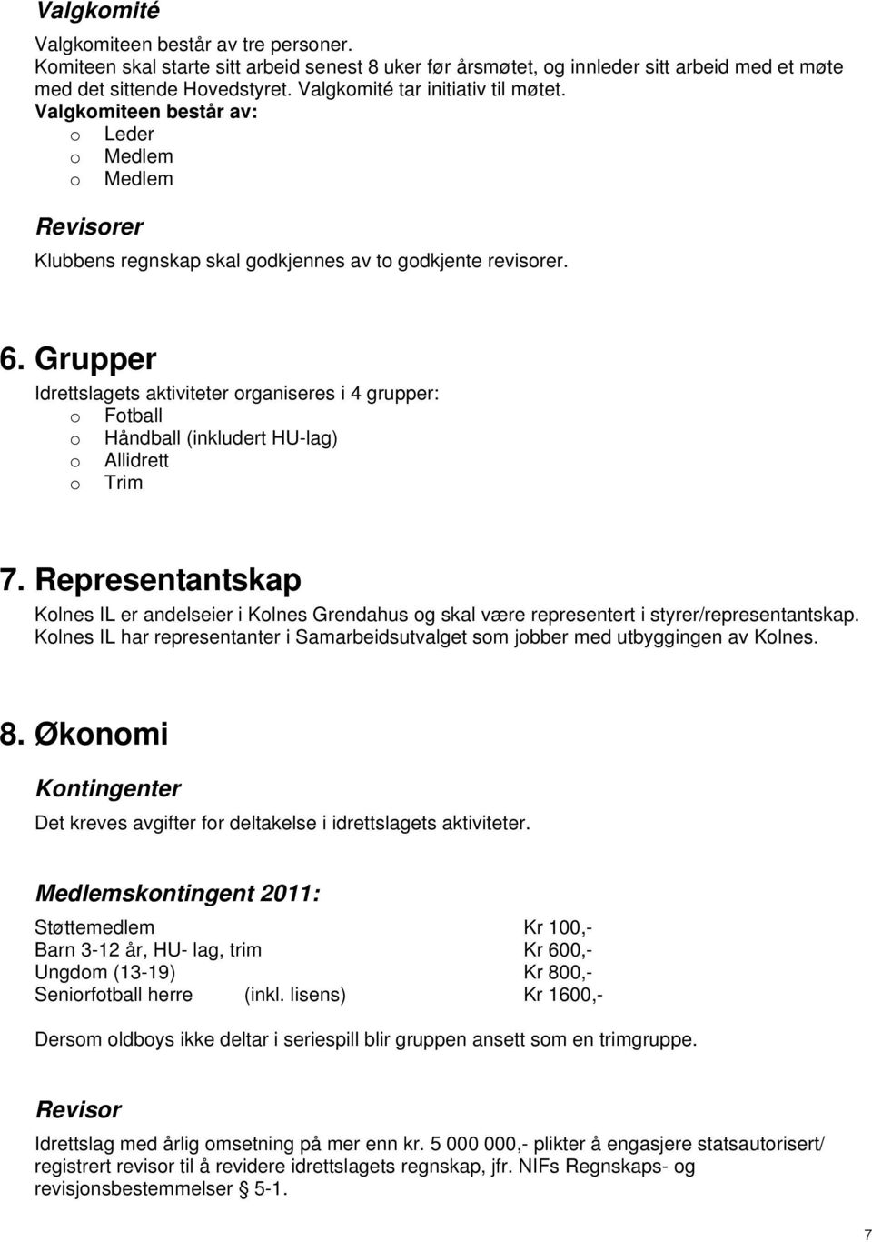 Grupper Idrettslagets aktiviteter organiseres i 4 grupper: o Fotball o Håndball (inkludert HU-lag) o Allidrett o Trim 7.