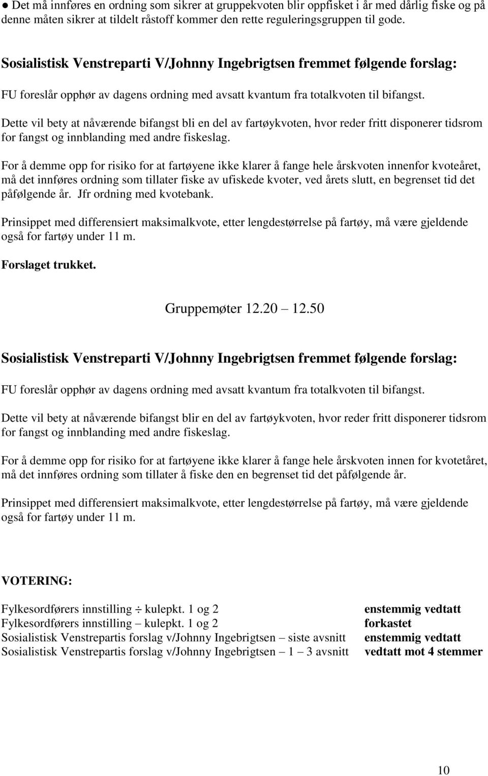 Dette vil bety at nåværende bifangst bli en del av fartøykvoten, hvor reder fritt disponerer tidsrom for fangst og innblanding med andre fiskeslag.