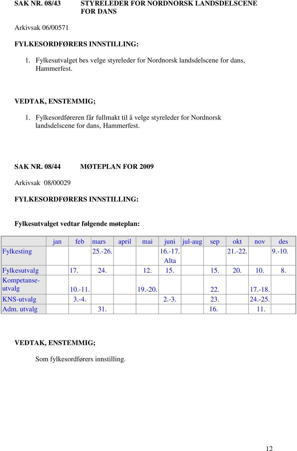 Fylkesordføreren får fullmakt til å velge styreleder for Nordnorsk landsdelscene for dans, Hammerfest. SAK NR.