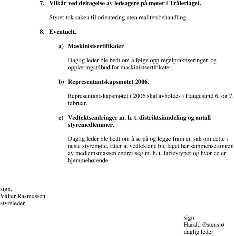 Representantskapsmøtet i 2006 skal avholdes i Haugesund 6. og 7. februar. c) Vedtektsendringer m. h. t. distriktsinndeling og antall styremedlemmer.