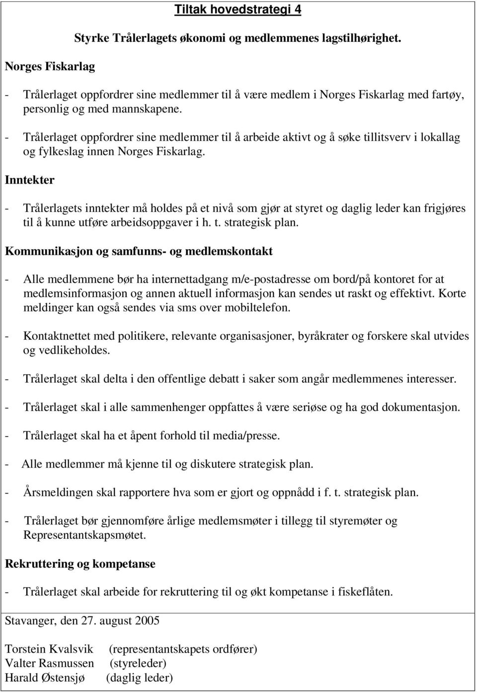 - Trålerlaget oppfordrer sine medlemmer til å arbeide aktivt og å søke tillitsverv i lokallag og fylkeslag innen Norges Fiskarlag.