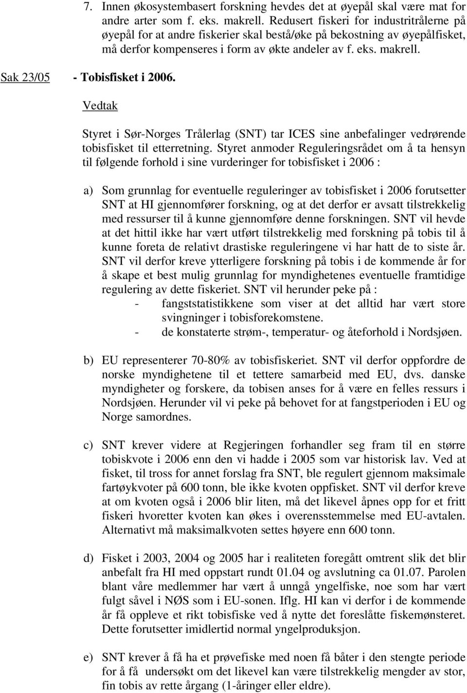 Sak 23/05 - Tobisfisket i 2006. Styret i Sør-Norges Trålerlag (SNT) tar ICES sine anbefalinger vedrørende tobisfisket til etterretning.
