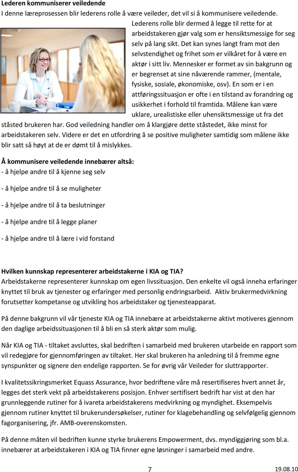 Det kan synes langt fram mot den selvstendighet og frihet som er vilkåret for å være en aktør i sitt liv.