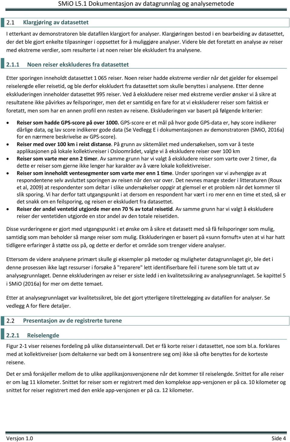 Videre ble det foretatt en analyse av reiser med ekstreme verdier, som resulterte i at noen reiser ble ekskludert fra analysene. 2.1.