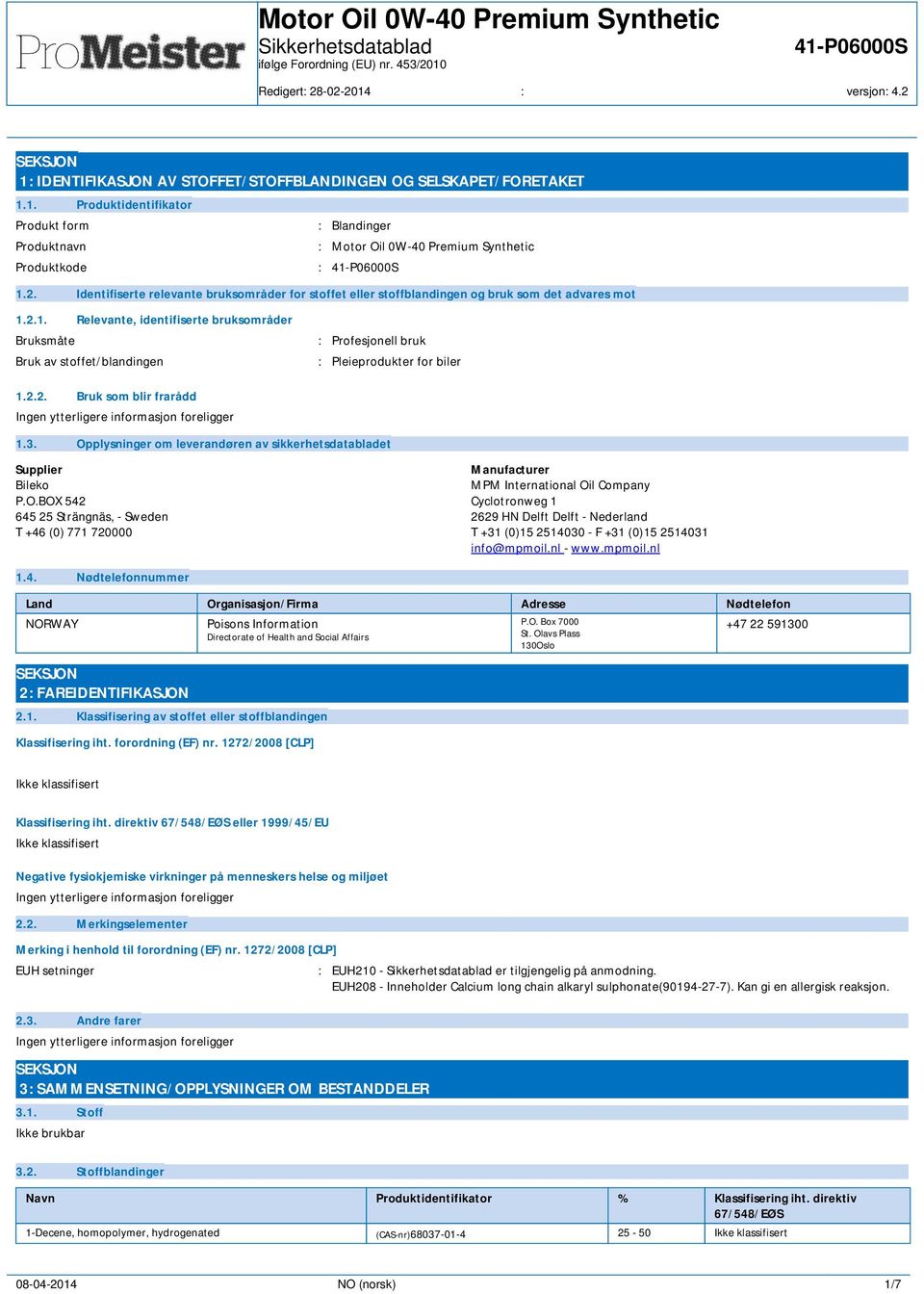 2.1. Relevante, identifiserte bruksområder Bruksmåte : Profesjonell bruk Bruk av stoffet/blandingen : Pleieprodukter for biler 1.2.2. Bruk som blir frarådd 1.3.