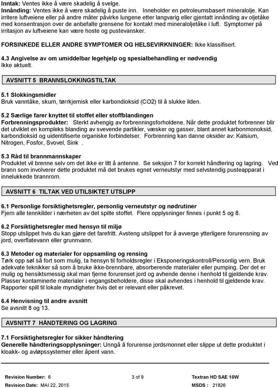 Symptomer på irritasjon av luftveiene kan være hoste og pustevansker. FORSINKEDE ELLER ANDRE SYMPTOMER OG HELSEVIRKNINGER: Ikke klassifisert. 4.