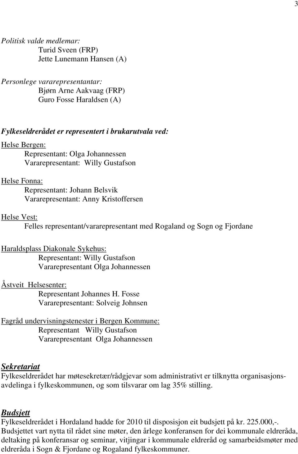 representant/vararepresentant med Rogaland og Sogn og Fjordane Haraldsplass Diakonale Sykehus: Representant: Willy Gustafson Vararepresentant Olga Johannessen Åstveit Helsesenter: Representant