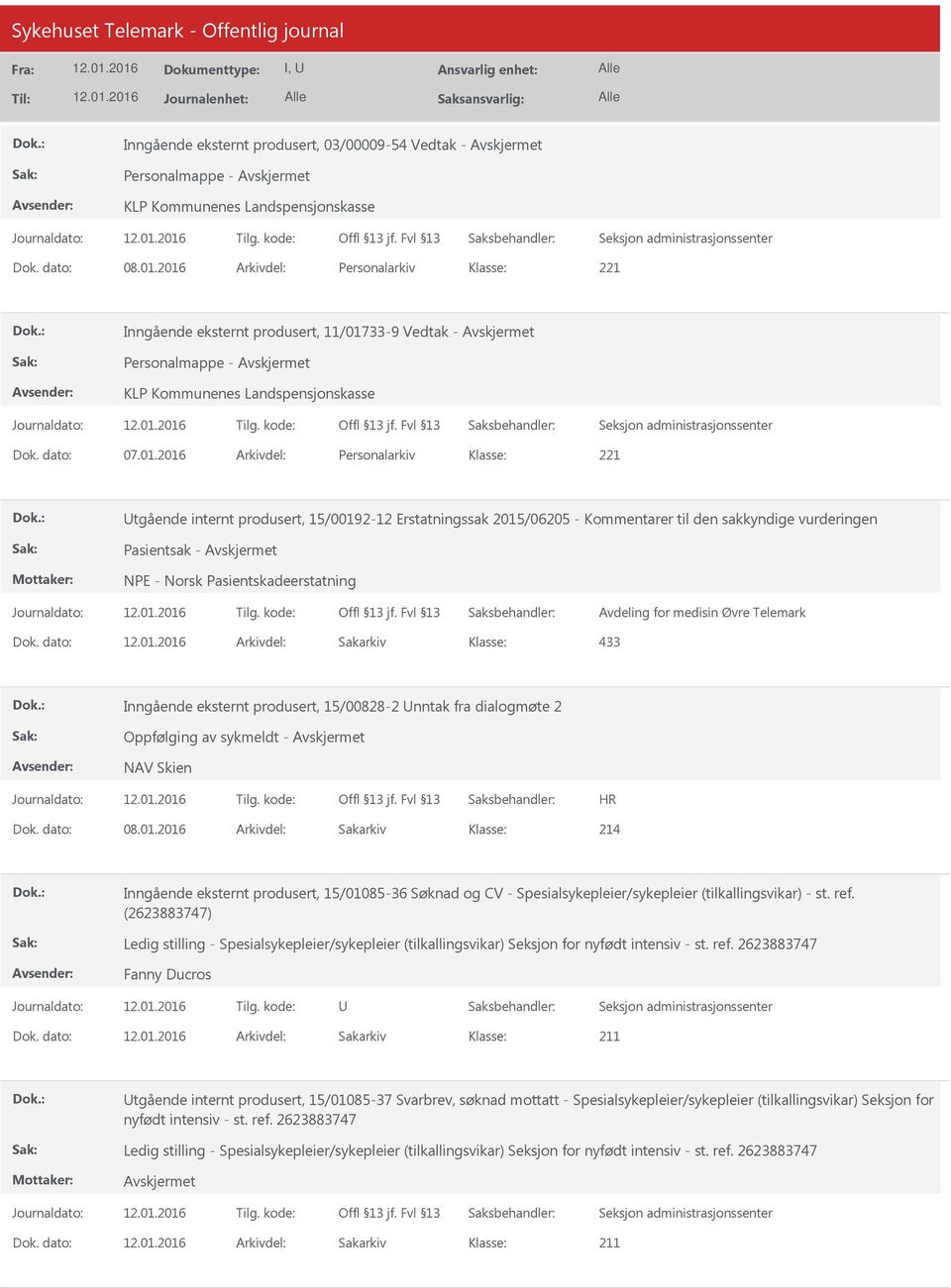 dato: Arkivdel: Sakarkiv 433 Inngående eksternt produsert, 15/00828-2 nntak fra dialogmøte 2 Oppfølging av sykmeldt - NAV Skien HR 214 Inngående eksternt produsert, 15/01085-36 Søknad og CV -