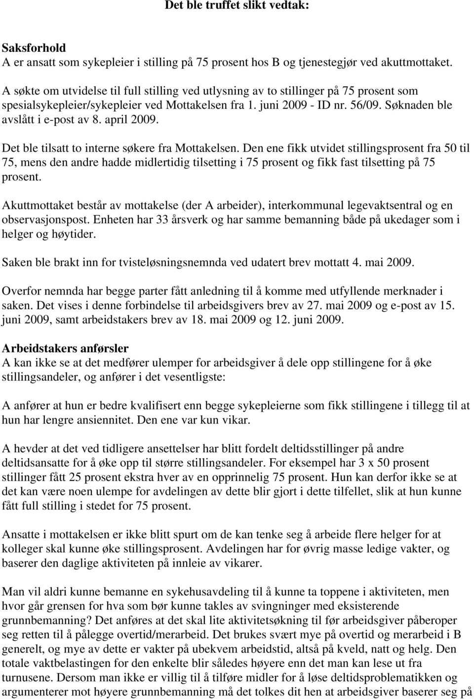 Søknaden ble avslått i e-post av 8. april 2009. Det ble tilsatt to interne søkere fra Mottakelsen.