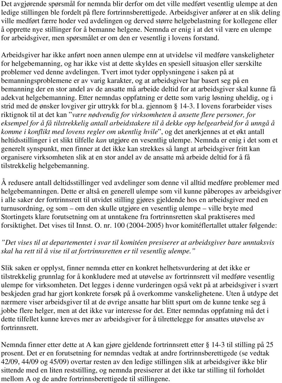 Nemnda er enig i at det vil være en ulempe for arbeidsgiver, men spørsmålet er om den er vesentlig i lovens forstand.