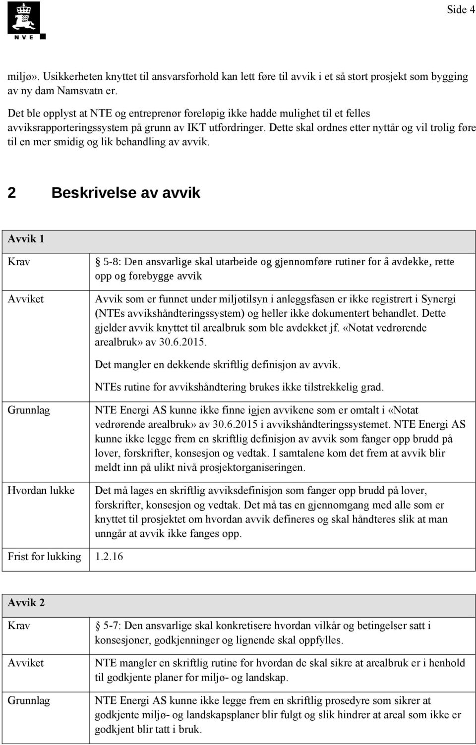 Dette skal ordnes etter nyttår og vil trolig føre til en mer smidig og lik behandling av avvik.