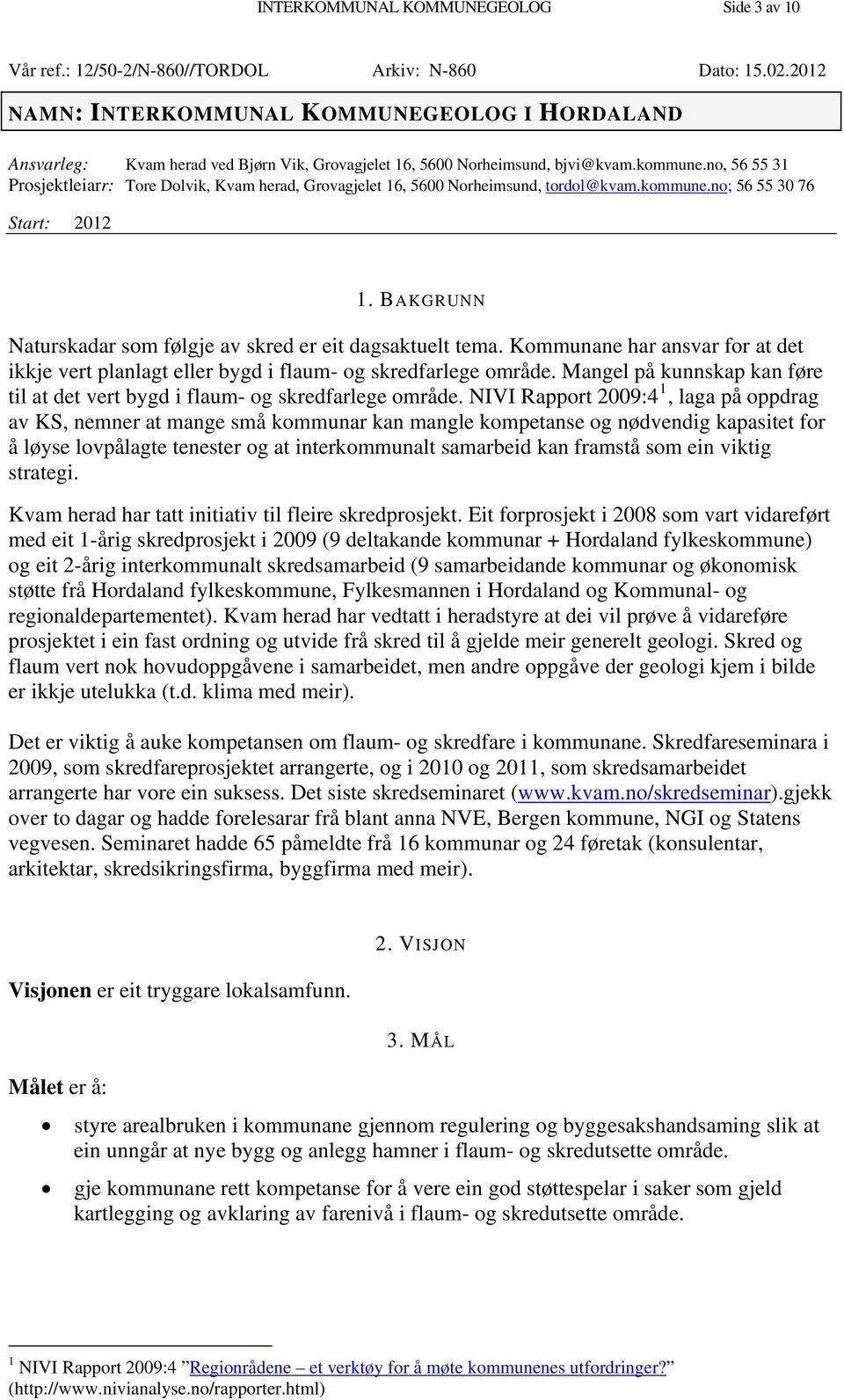 no, 56 55 31 Prosjektleiarr: Tore Dolvik, Kvam herad, Grovagjelet 16, 5600 Norheimsund, tordol@kvam.kommune.no; 56 55 30 76 Start: 2012 1.