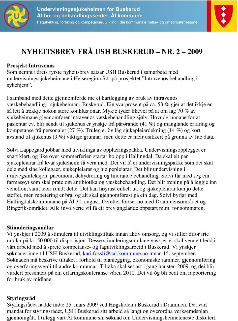 I samband med dette gjennomførde me ei kartlegging av bruk av intravenøs væskebehandling i sjukeheimar i Buskerud. Ein svarprosent på ca.