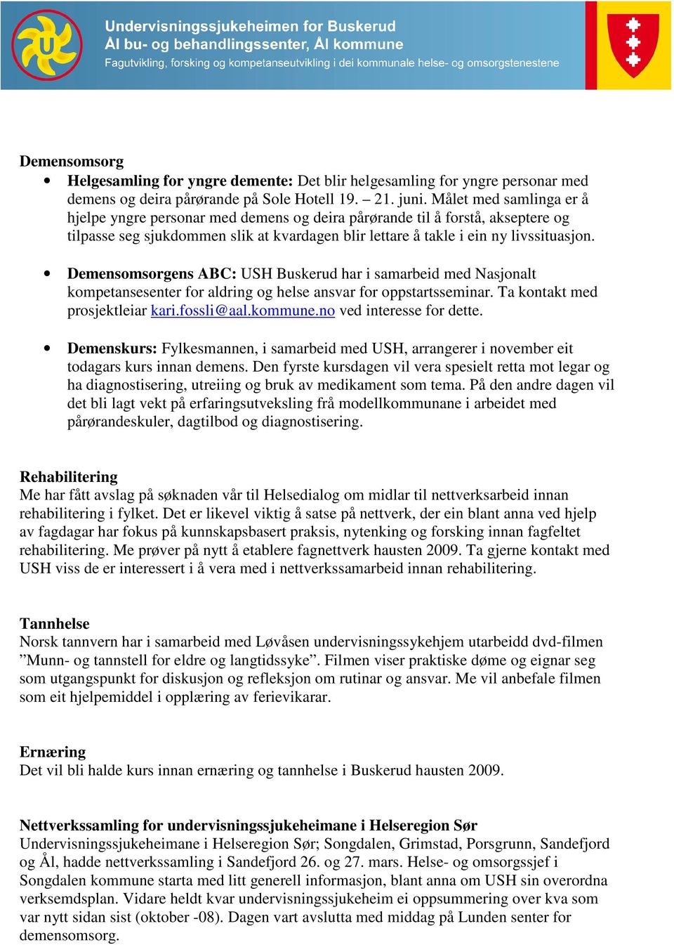 Demensomsorgens ABC: USH Buskerud har i samarbeid med Nasjonalt kompetansesenter for aldring og helse ansvar for oppstartsseminar. Ta kontakt med prosjektleiar kari.fossli@aal.kommune.