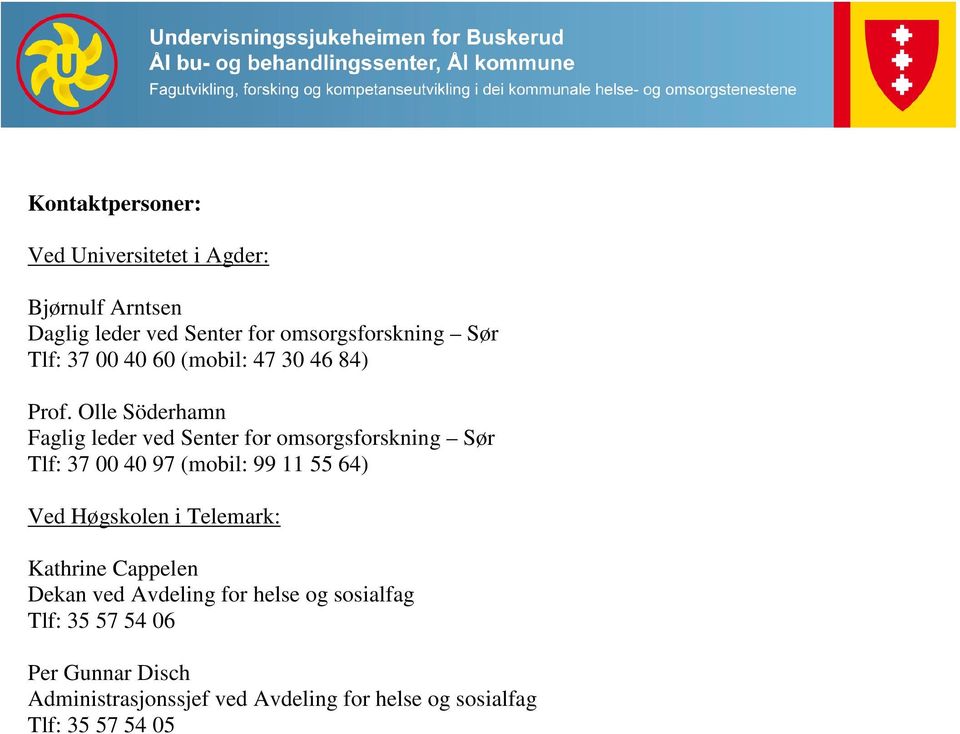 Olle Söderhamn Faglig leder ved Senter for omsorgsforskning Sør Tlf: 37 00 40 97 (mobil: 99 11 55 64) Ved