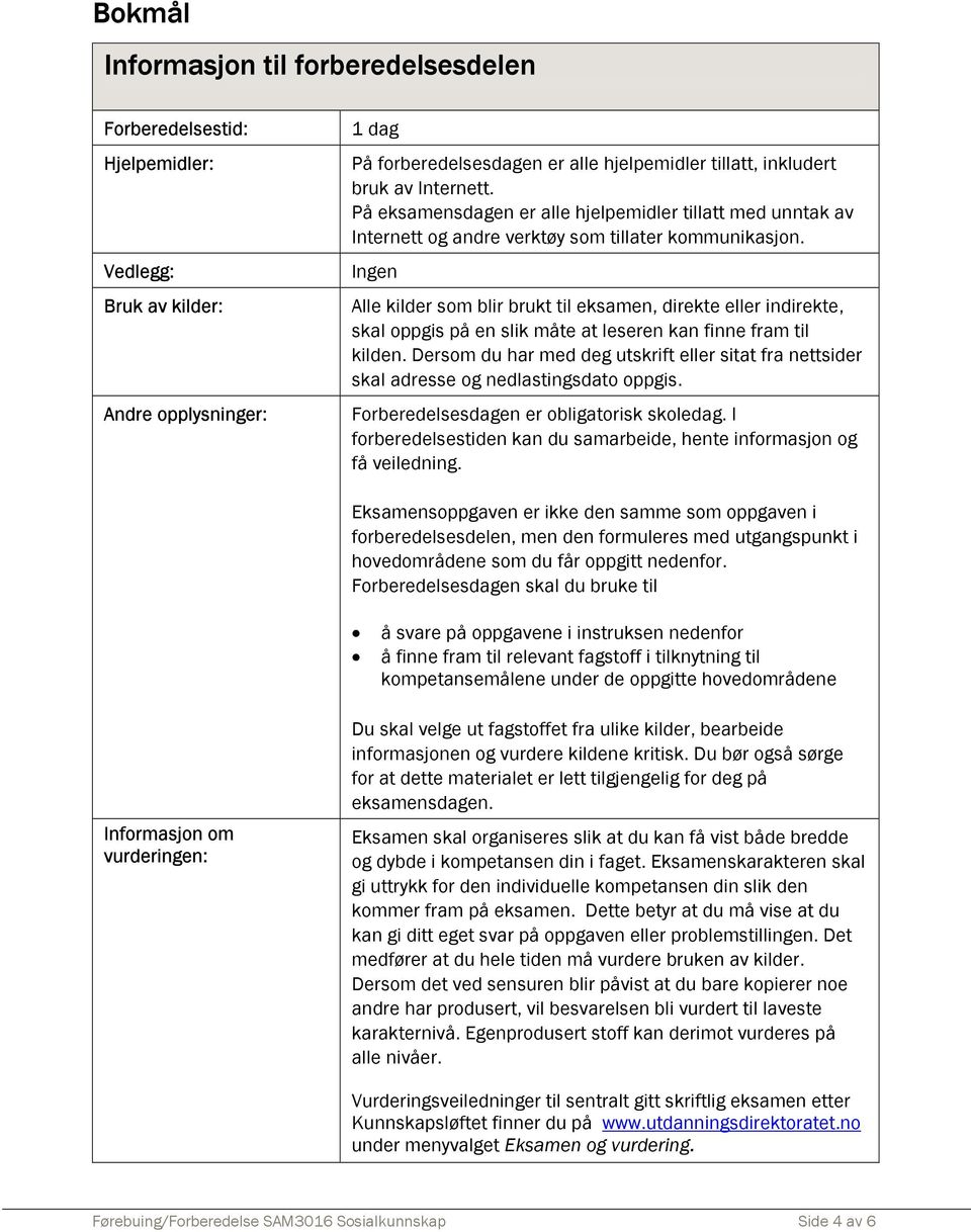 Ingen Alle kilder som blir brukt til eksamen, direkte eller indirekte, skal oppgis på en slik måte at leseren kan finne fram til kilden.