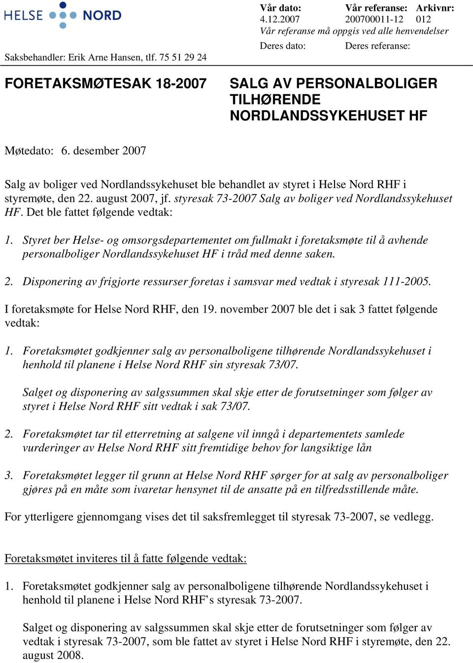 desember 2007 Salg av boliger ved Nordlandssykehuset ble behandlet av styret i Helse Nord RHF i styremøte, den 22. august 2007, jf. styresak 73-2007 Salg av boliger ved Nordlandssykehuset HF.