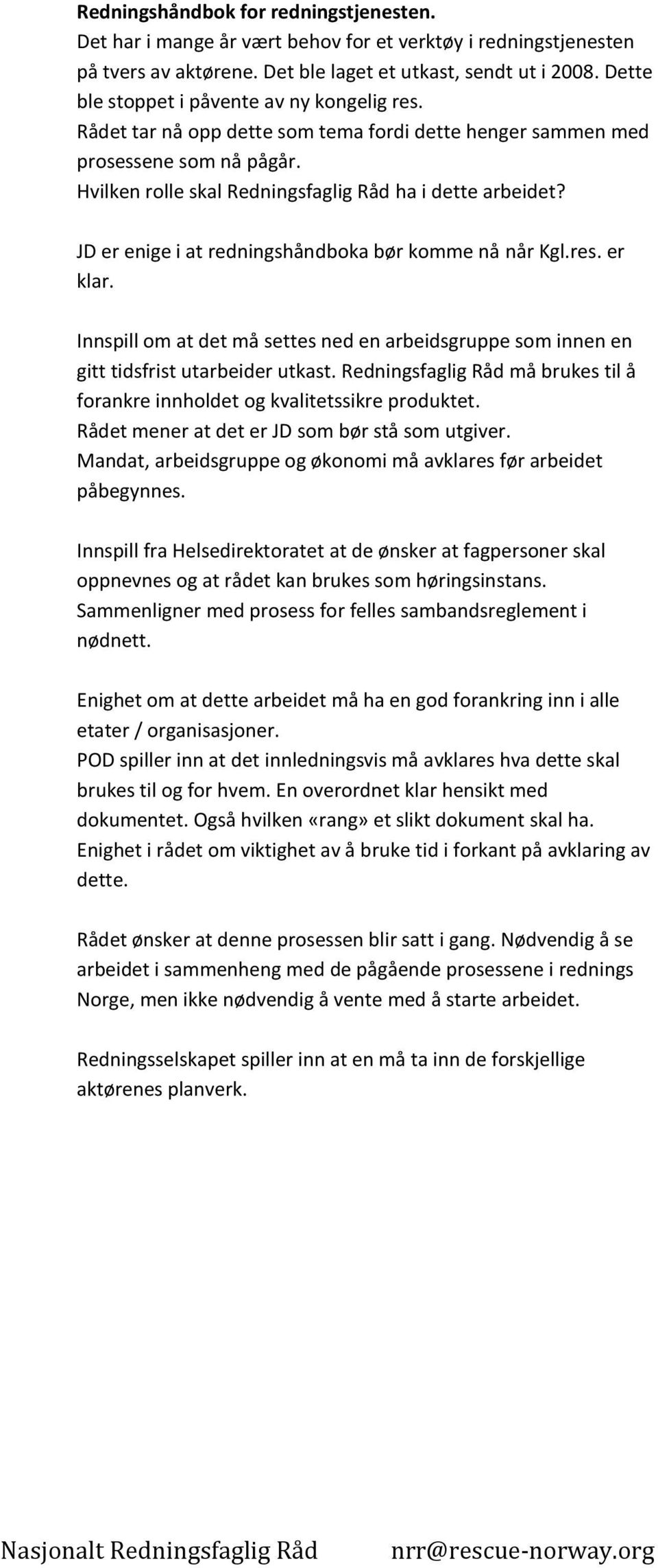 JD er enige i at redningshåndboka bør komme nå når Kgl.res. er klar. Innspill om at det må settes ned en arbeidsgruppe som innen en gitt tidsfrist utarbeider utkast.